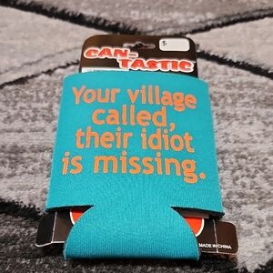 CAN-TASTIC "YOUR VILLAGE CALLED, THEIR IDIOT IS MISSING" NEOPRENE CAN KOOZIE